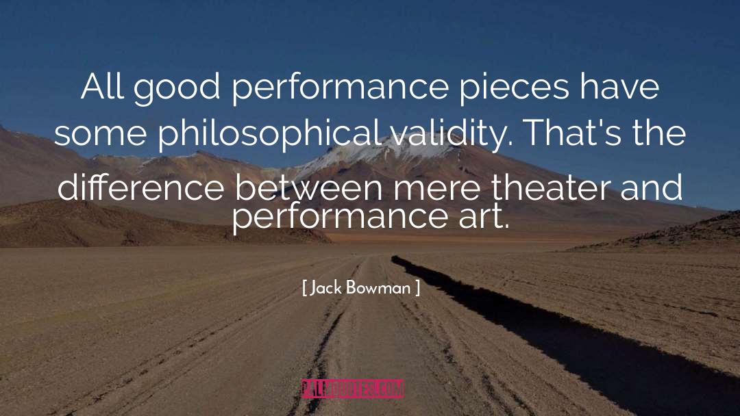 Jack Bowman Quotes: All good performance pieces have