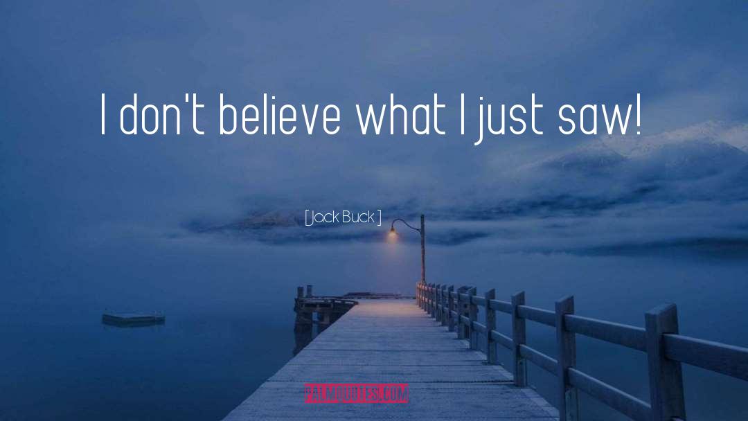 Jack Buck Quotes: I don't believe what I