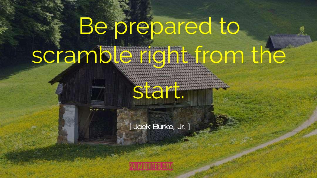 Jack Burke, Jr. Quotes: Be prepared to scramble right