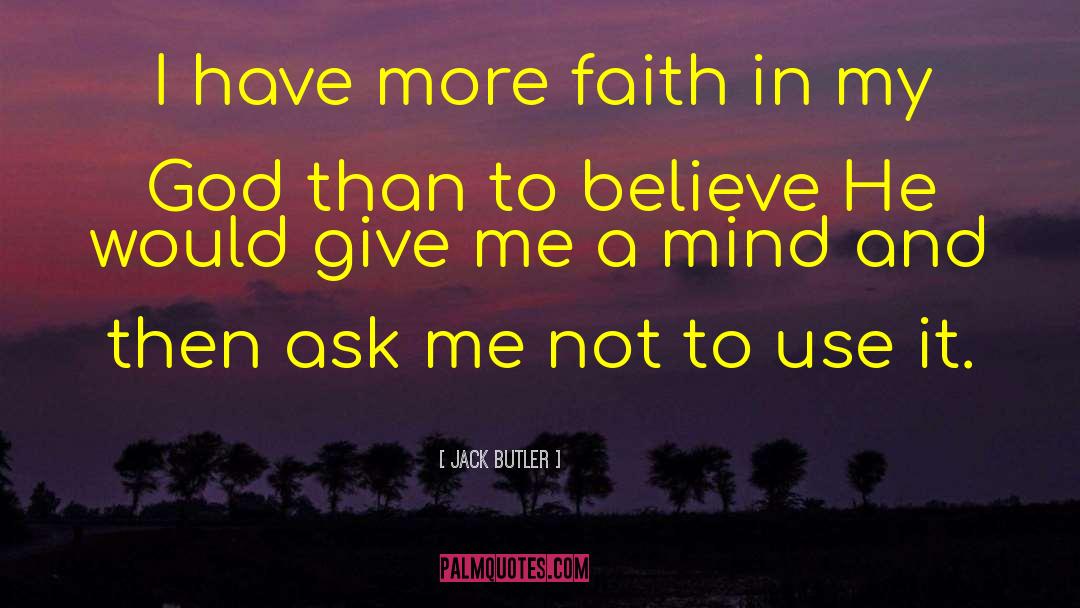 Jack Butler Quotes: I have more faith in
