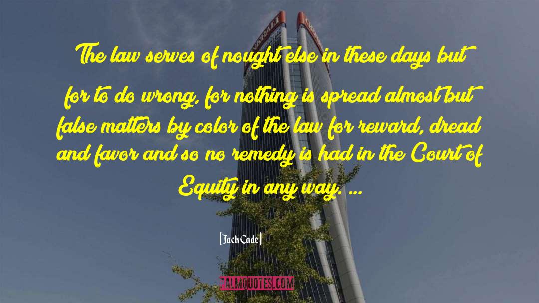 Jack Cade Quotes: The law serves of nought