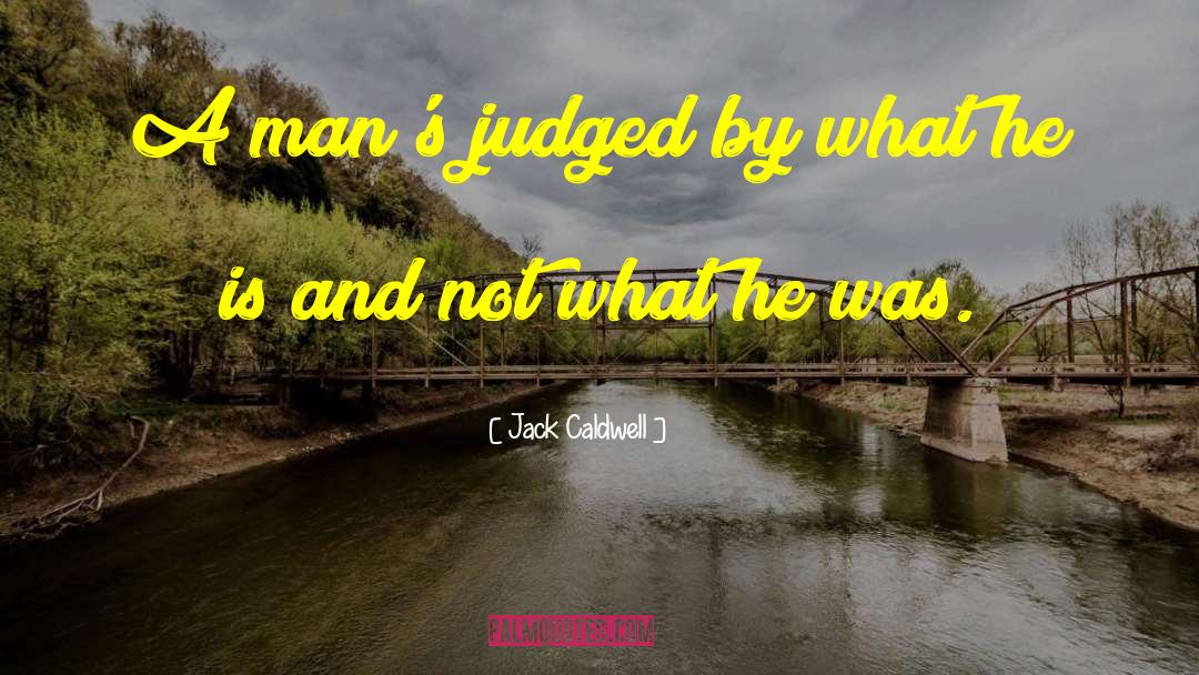 Jack Caldwell Quotes: A man's judged by what