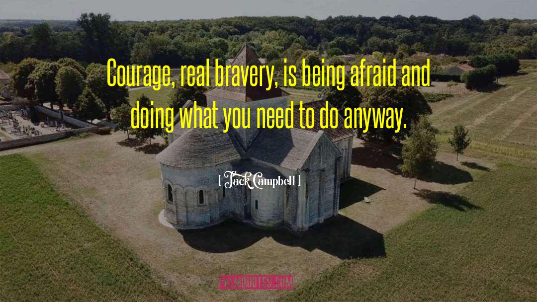 Jack Campbell Quotes: Courage, real bravery, is being