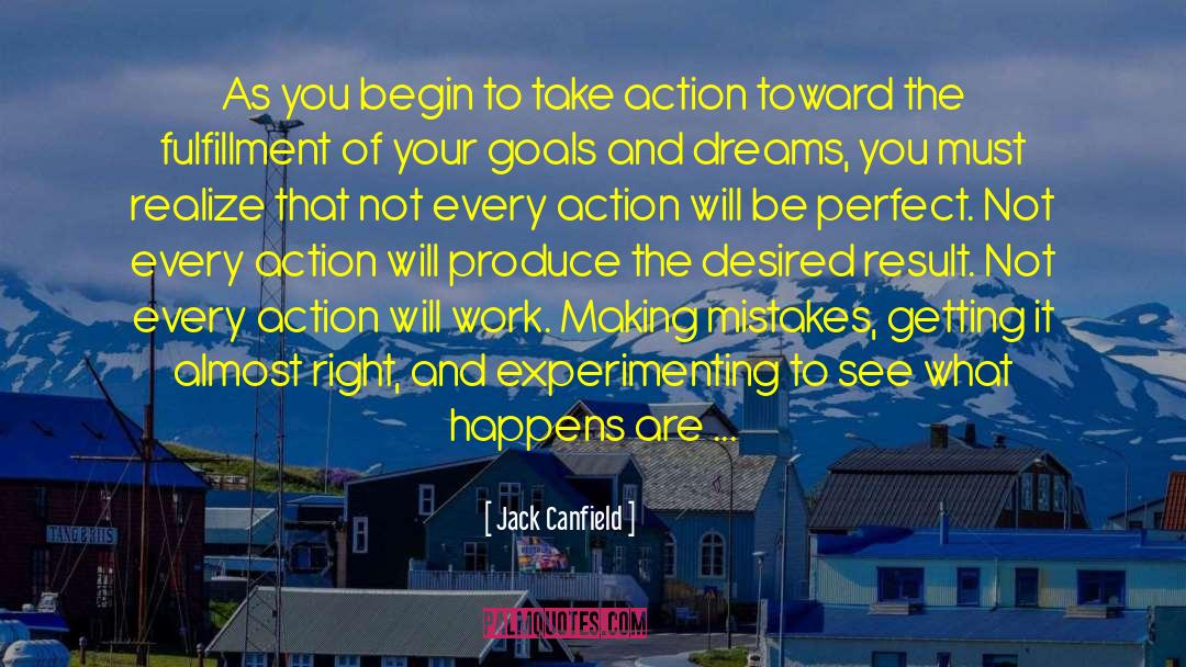 Jack Canfield Quotes: As you begin to take