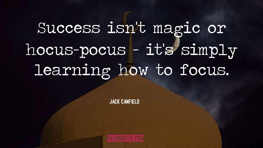 Jack Canfield Quotes: Success isn't magic or hocus-pocus