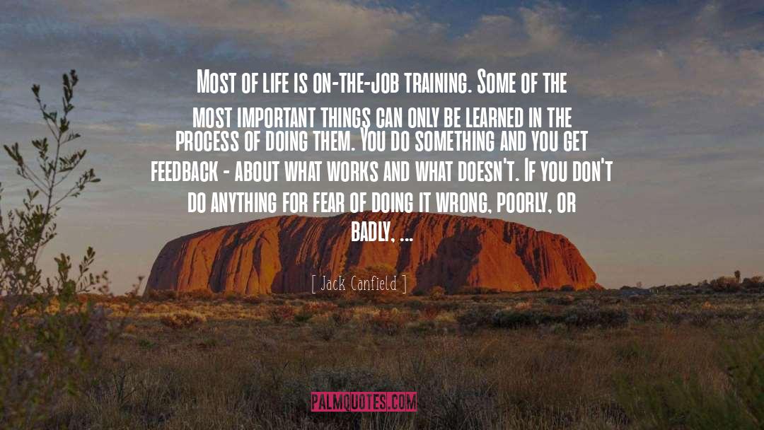 Jack Canfield Quotes: Most of life is on-the-job