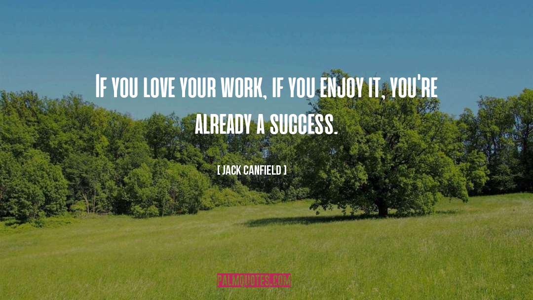 Jack Canfield Quotes: If you love your work,