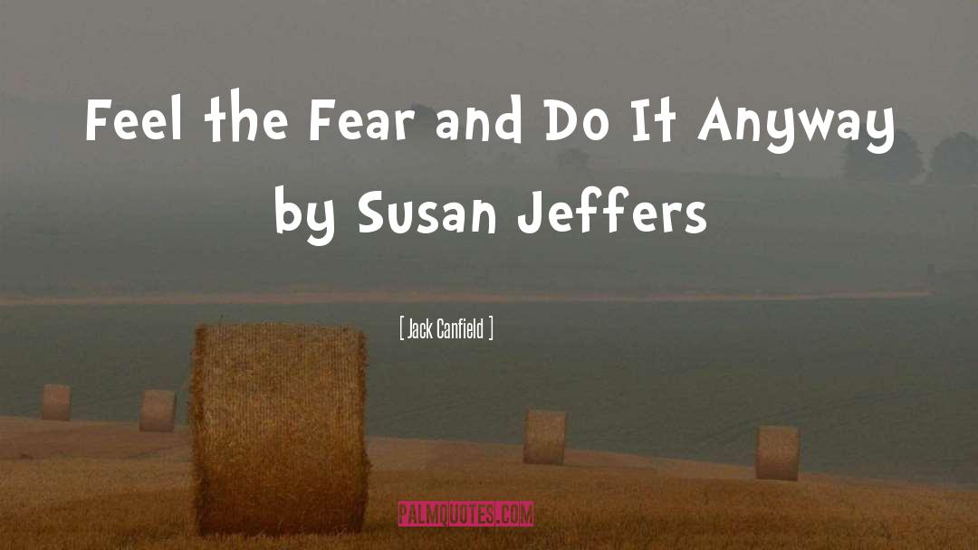 Jack Canfield Quotes: Feel the Fear and Do