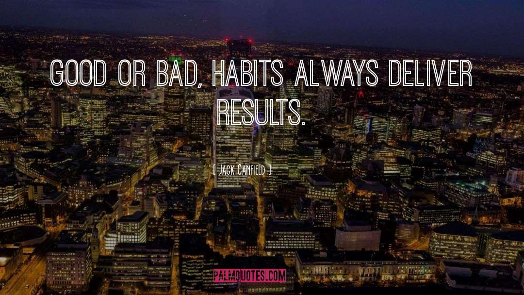 Jack Canfield Quotes: Good or bad, habits always