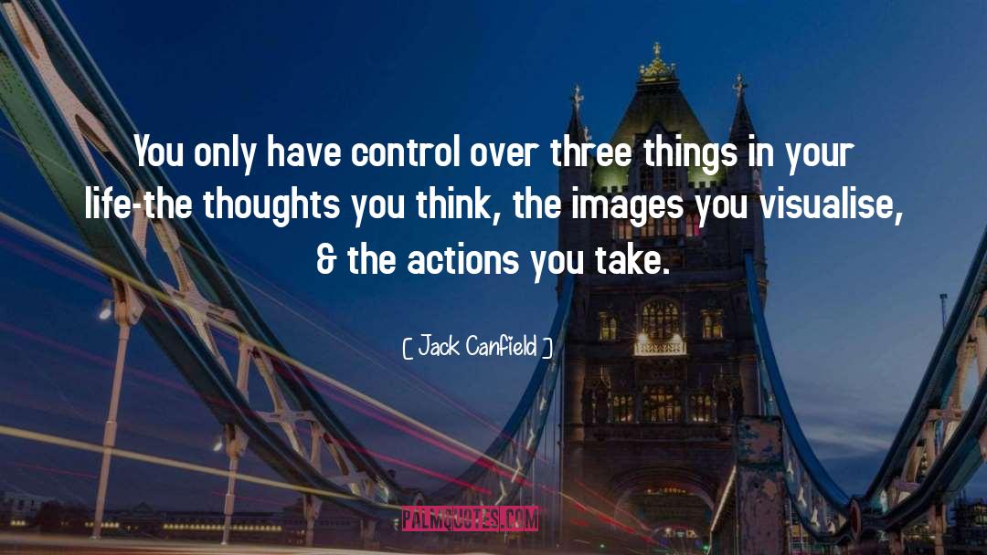 Jack Canfield Quotes: You only have control over