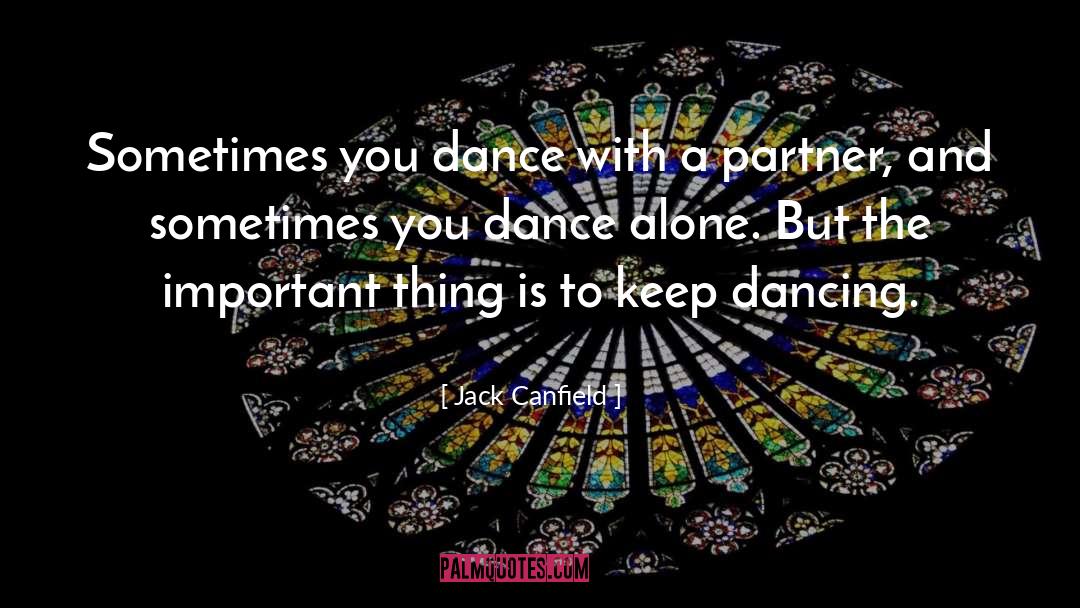 Jack Canfield Quotes: Sometimes you dance with a