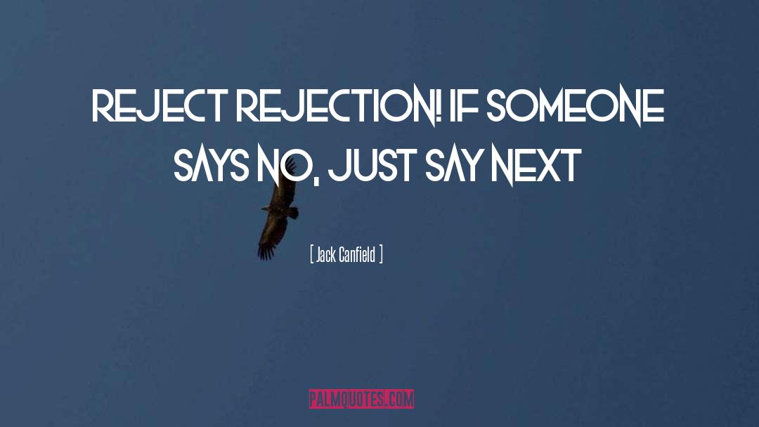 Jack Canfield Quotes: Reject rejection! If someone says