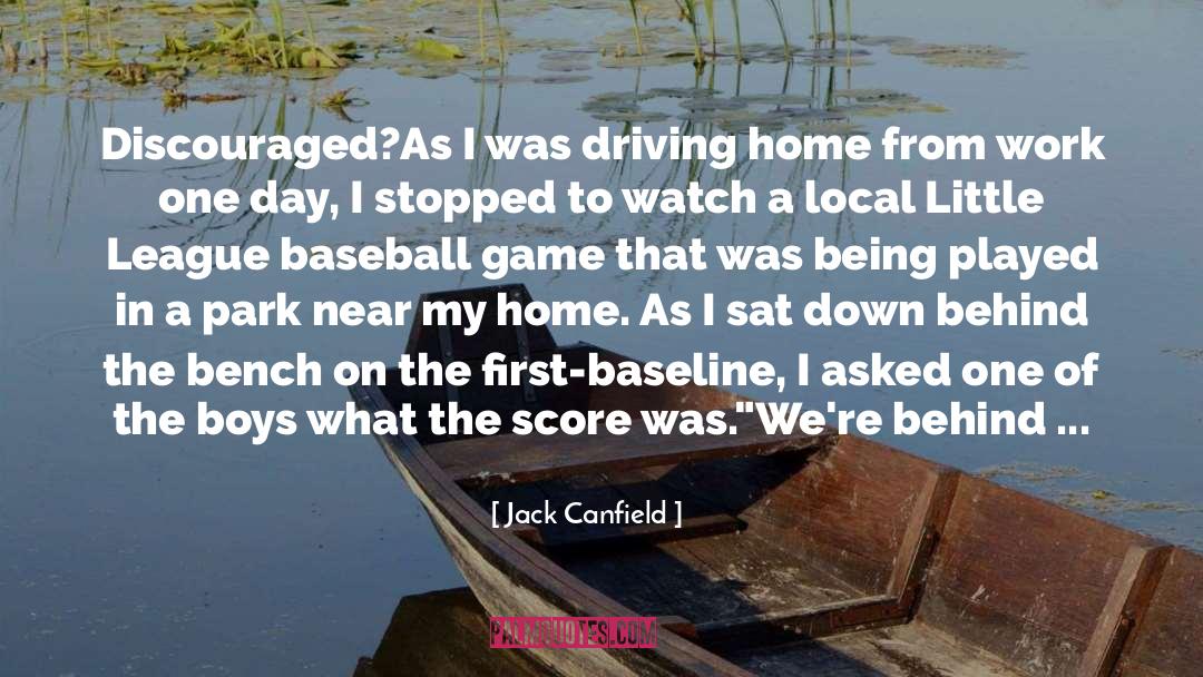 Jack Canfield Quotes: Discouraged?<br>As I was driving home