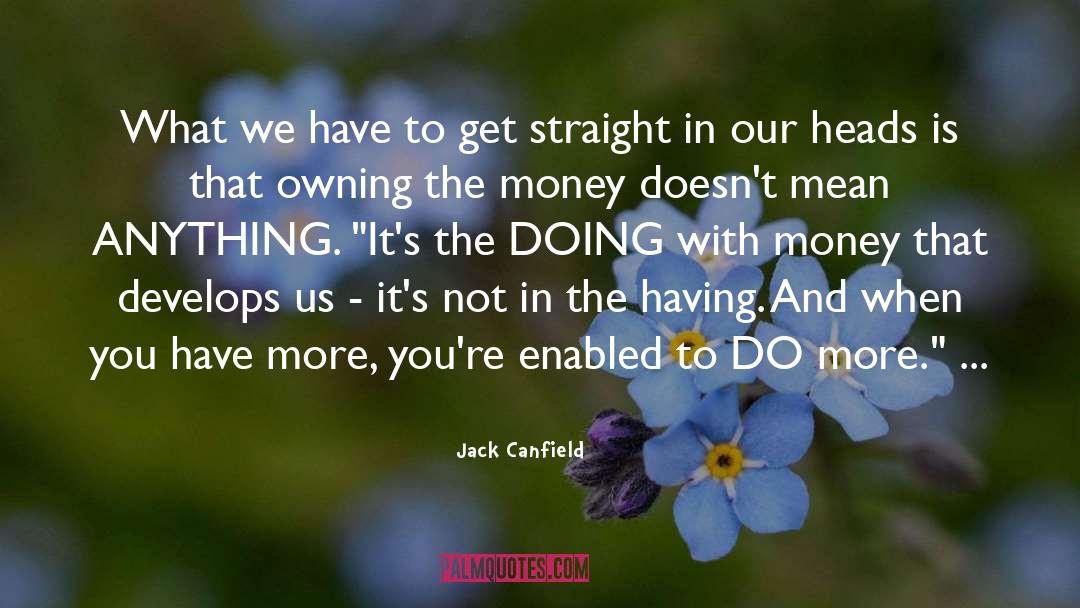 Jack Canfield Quotes: What we have to get