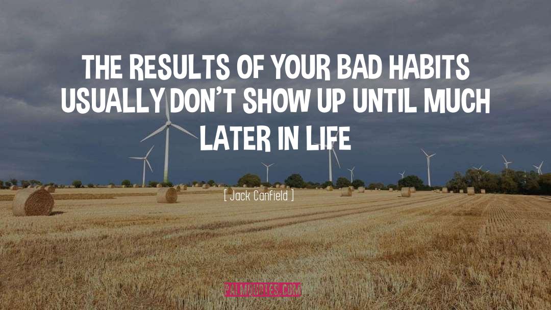 Jack Canfield Quotes: THE RESULTS OF YOUR BAD