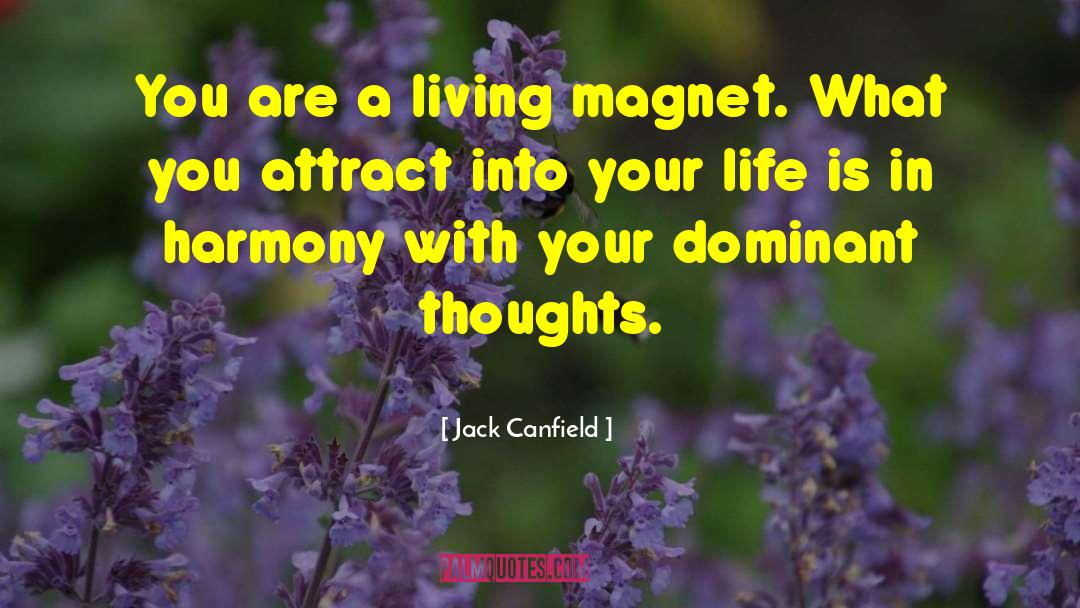 Jack Canfield Quotes: You are a living magnet.