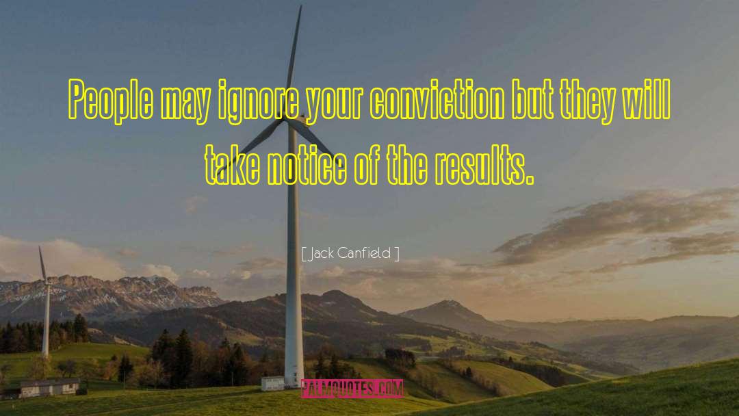 Jack Canfield Quotes: People may ignore your conviction