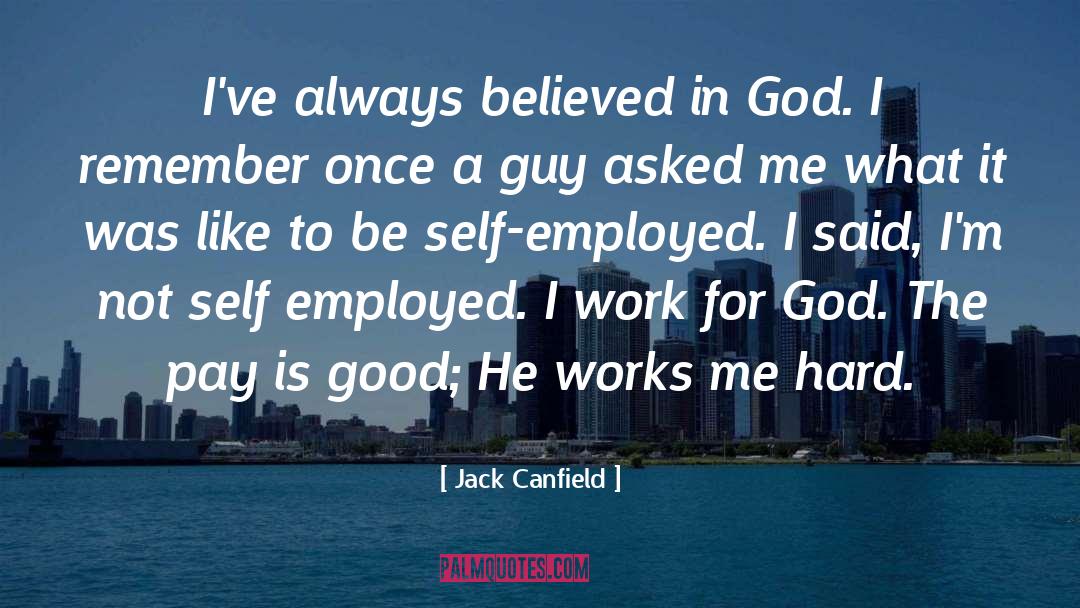 Jack Canfield Quotes: I've always believed in God.