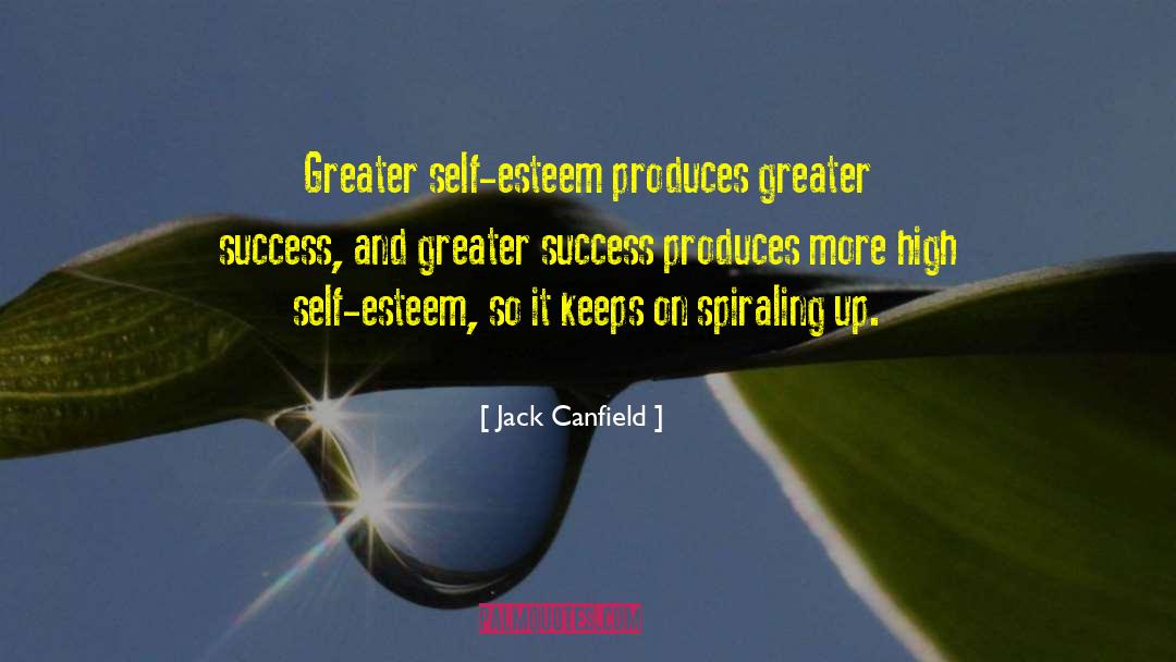 Jack Canfield Quotes: Greater self-esteem produces greater success,