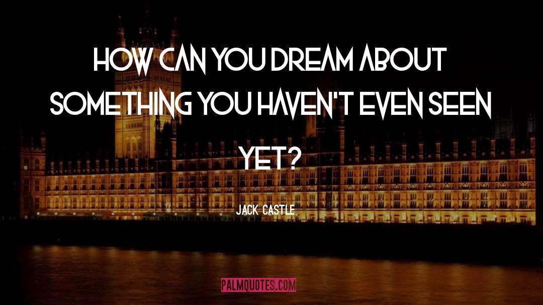 Jack Castle Quotes: How can you dream about