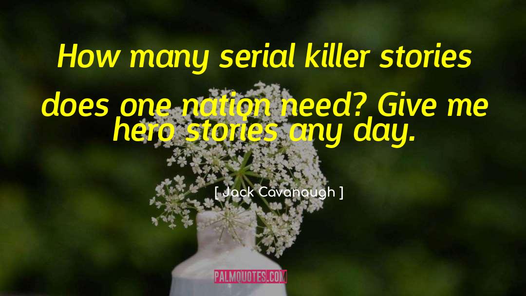 Jack Cavanaugh Quotes: How many serial killer stories