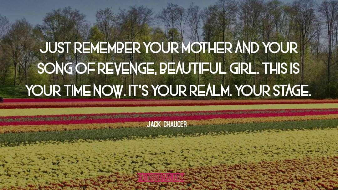 Jack Chaucer Quotes: Just remember your mother and