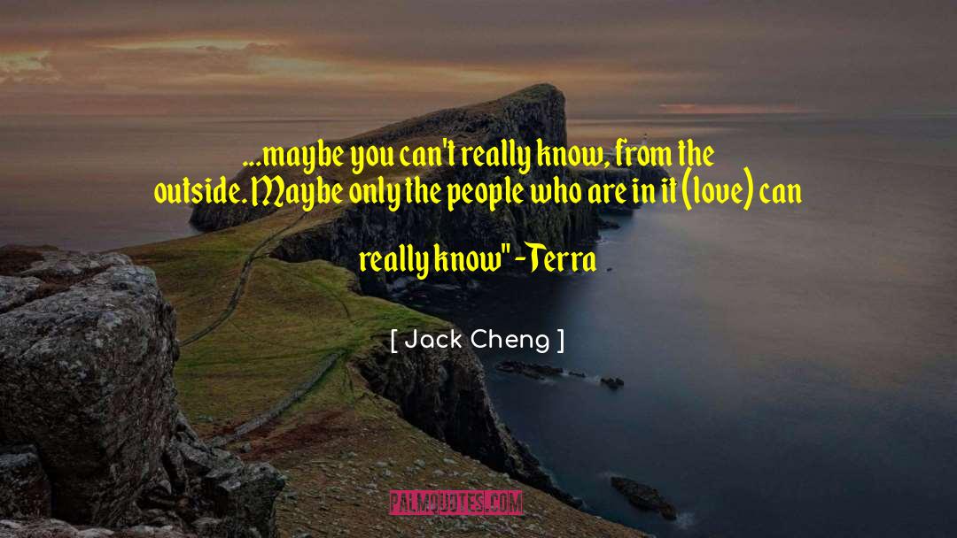 Jack Cheng Quotes: ...maybe you can't really know,