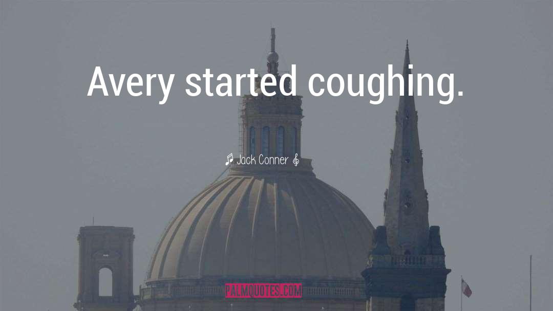 Jack Conner Quotes: Avery started coughing.