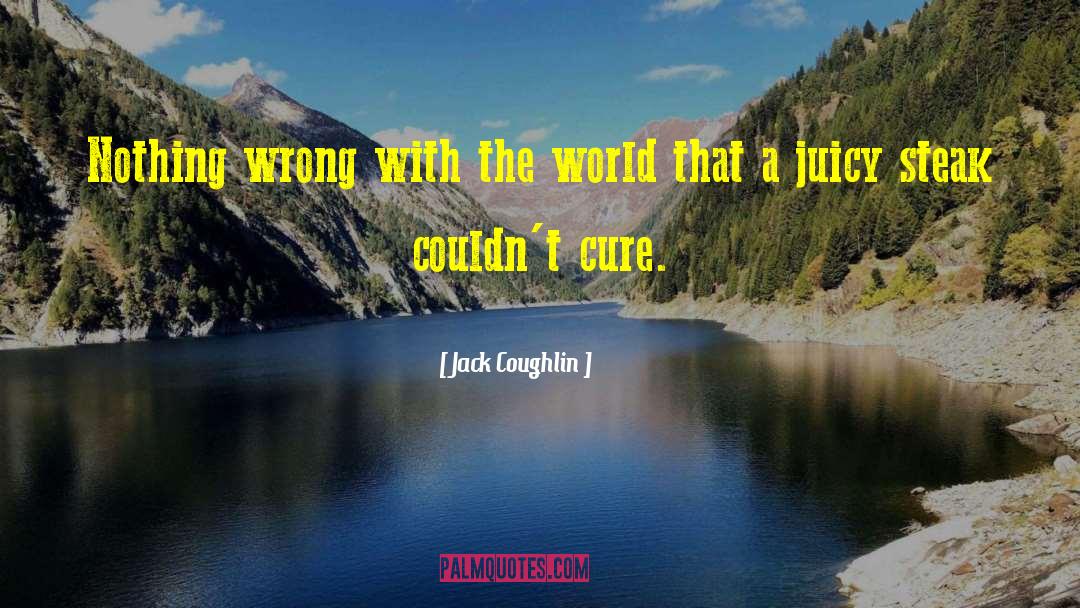 Jack Coughlin Quotes: Nothing wrong with the world