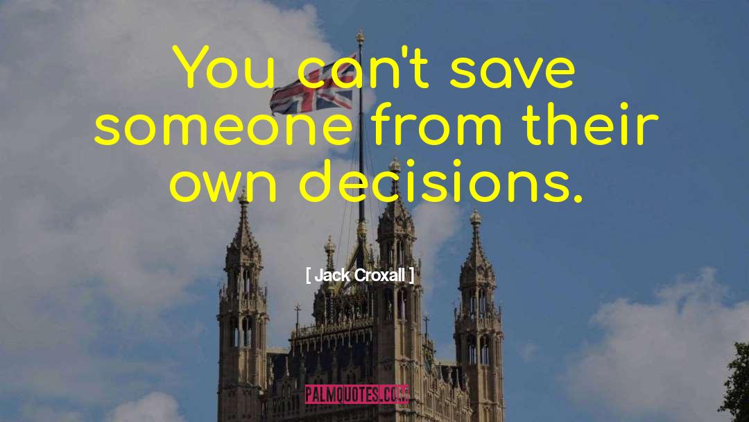 Jack Croxall Quotes: You can't save someone from