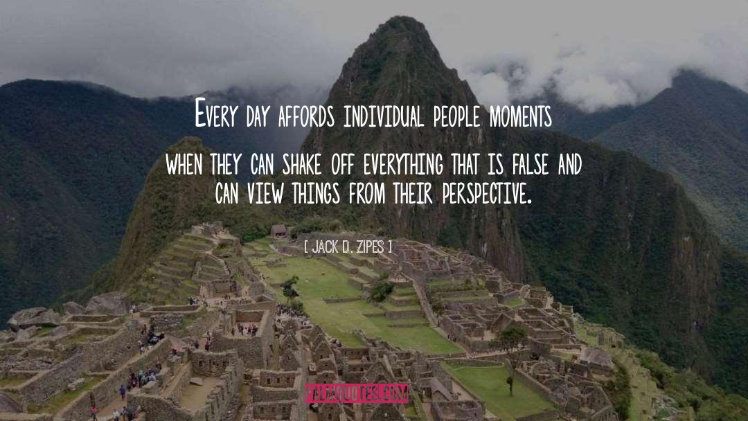 Jack D. Zipes Quotes: Every day affords individual people