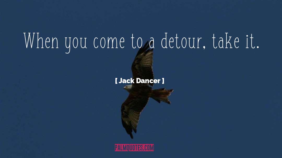 Jack Dancer Quotes: When you come to a