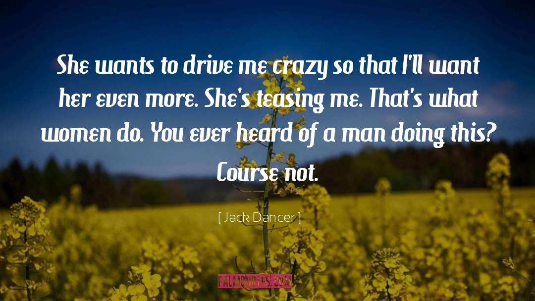 Jack Dancer Quotes: She wants to drive me