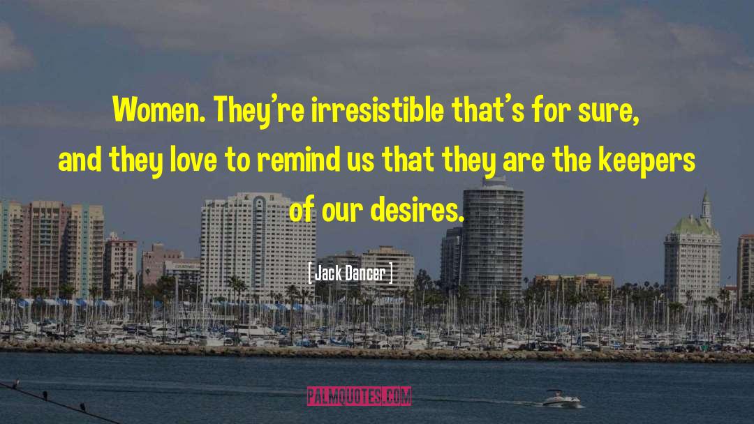 Jack Dancer Quotes: Women. They're irresistible that's for