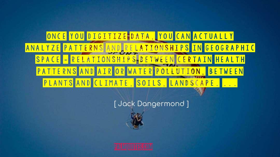 Jack Dangermond Quotes: Once you digitize data, you