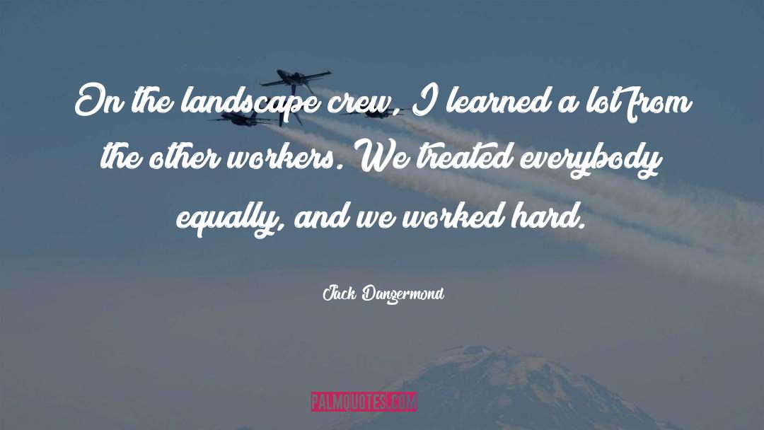 Jack Dangermond Quotes: On the landscape crew, I