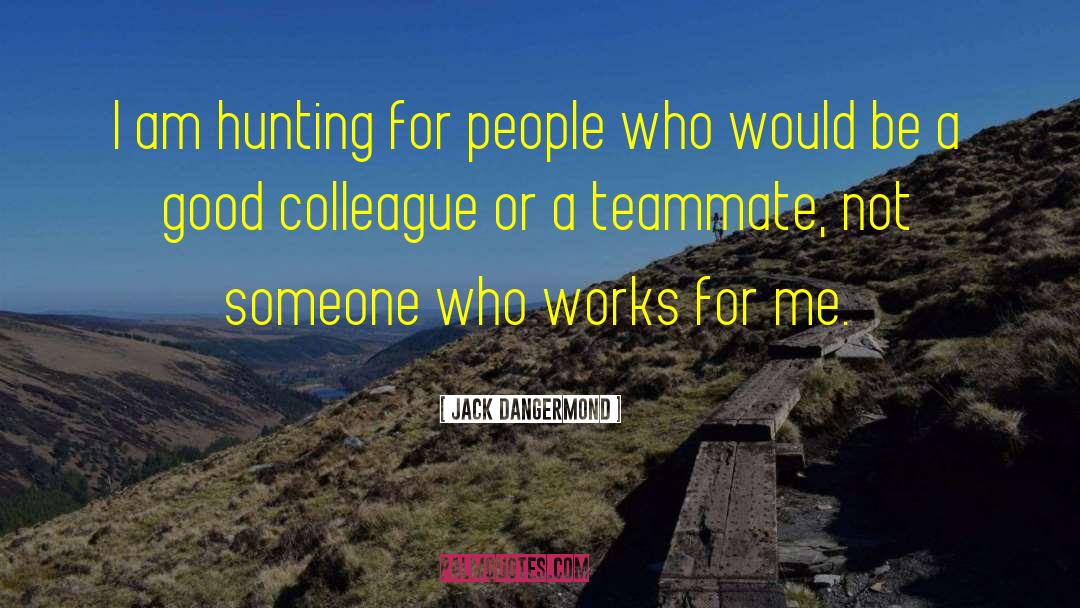 Jack Dangermond Quotes: I am hunting for people