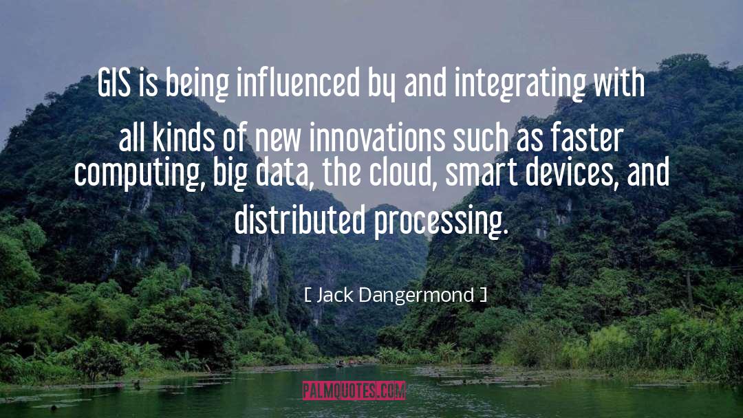 Jack Dangermond Quotes: GIS is being influenced by