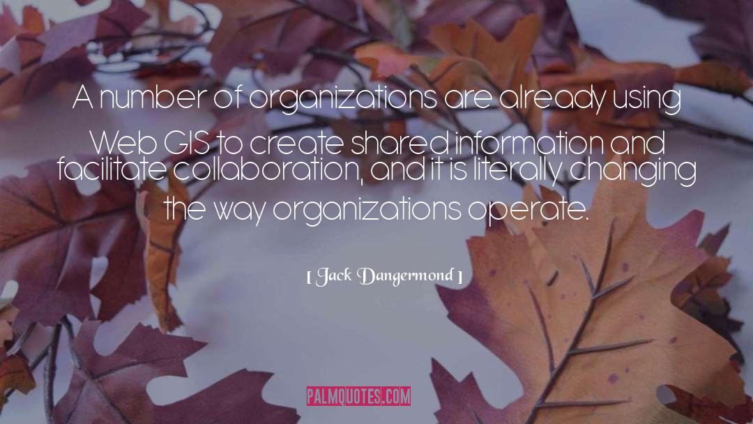 Jack Dangermond Quotes: A number of organizations are