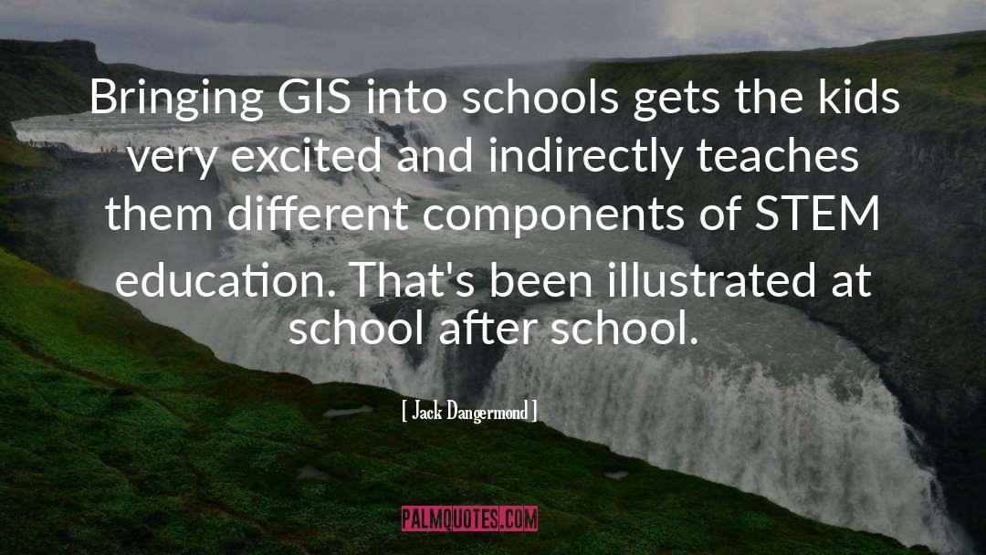 Jack Dangermond Quotes: Bringing GIS into schools gets