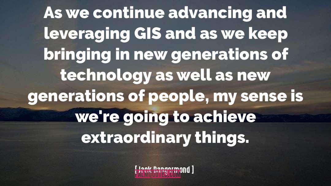 Jack Dangermond Quotes: As we continue advancing and