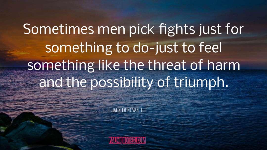 Jack Donovan Quotes: Sometimes men pick fights just