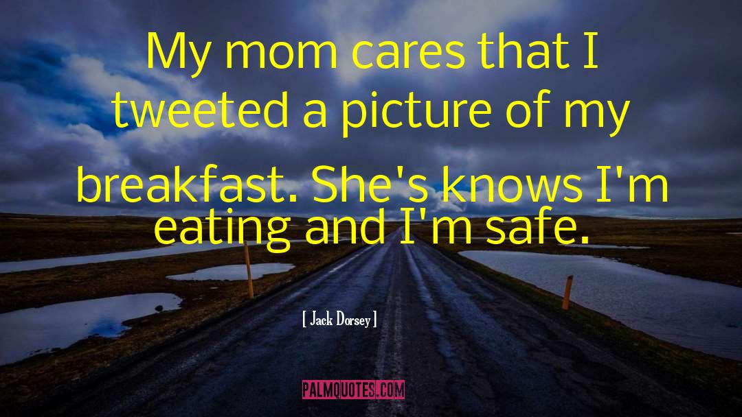 Jack Dorsey Quotes: My mom cares that I