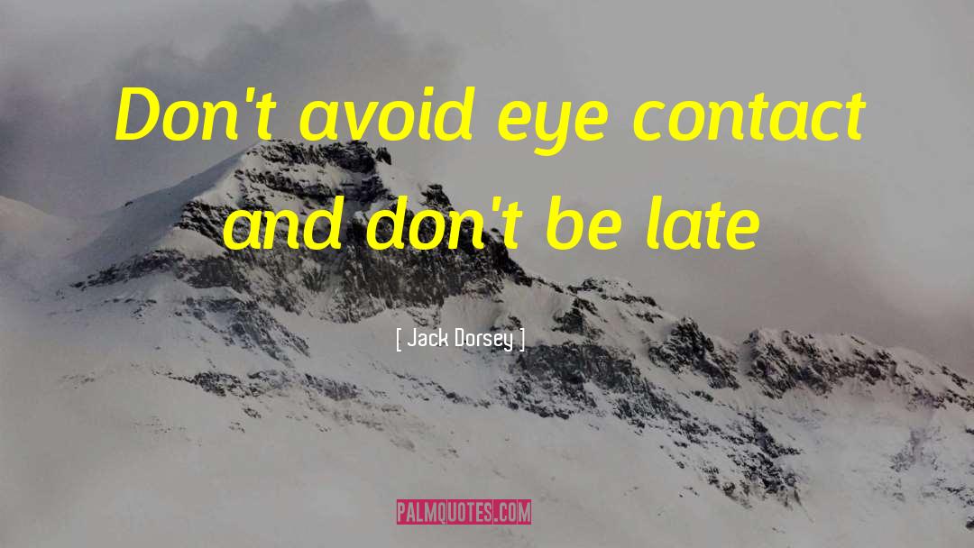 Jack Dorsey Quotes: Don't avoid eye contact and