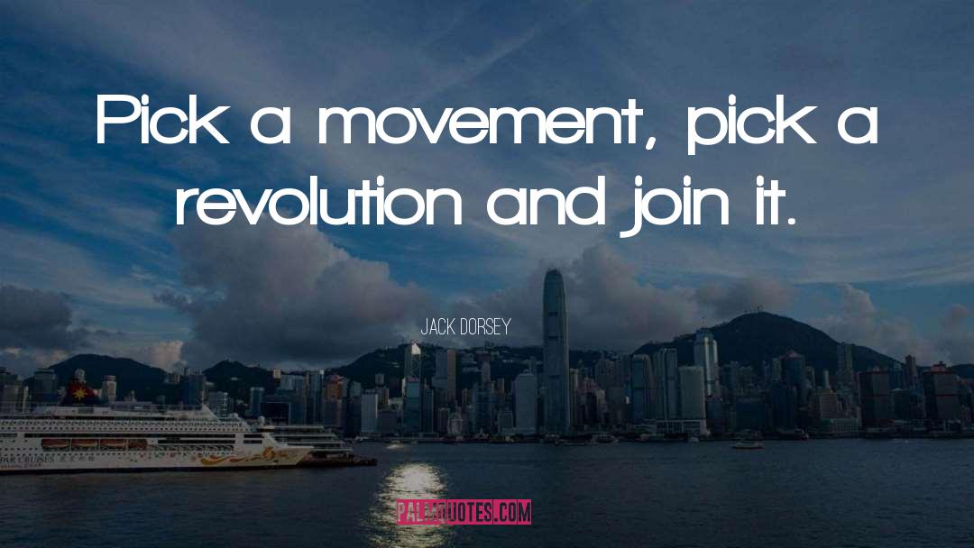 Jack Dorsey Quotes: Pick a movement, pick a