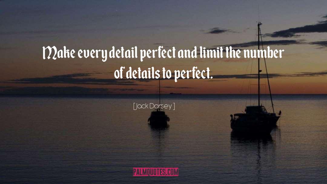 Jack Dorsey Quotes: Make every detail perfect and