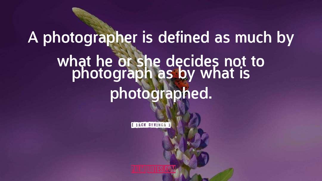 Jack Dykinga Quotes: A photographer is defined as