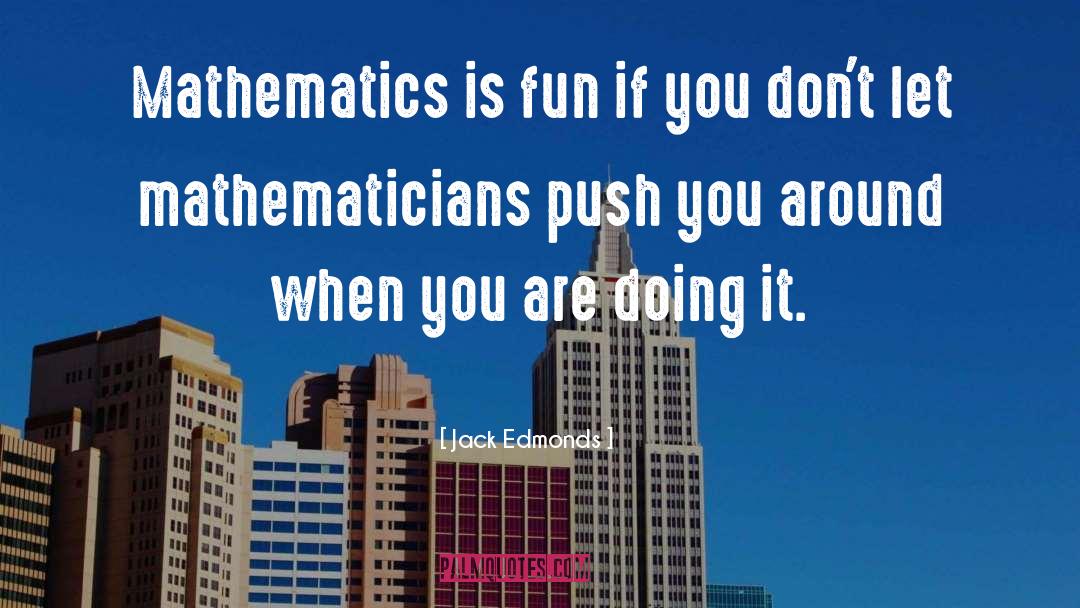 Jack Edmonds Quotes: Mathematics is fun if you