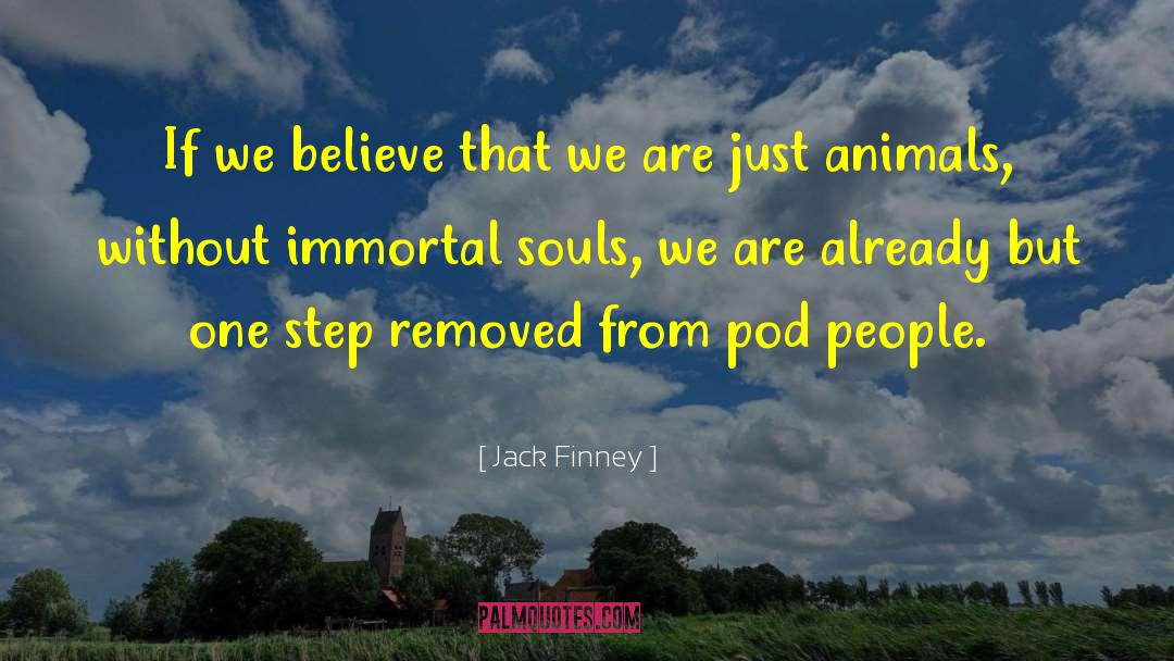 Jack Finney Quotes: If we believe that we