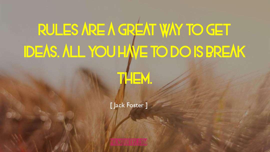 Jack Foster Quotes: Rules are a great way